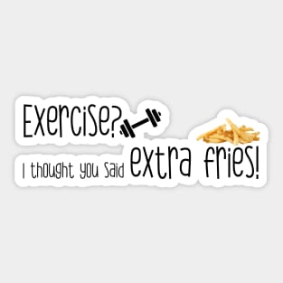 Exercise? I thought you said extra fries! Sticker